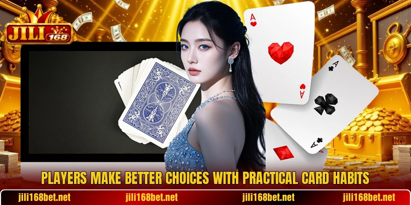 Players make better choices with practical card habits Players make better choices with practical card habits