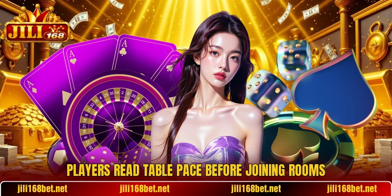 Players read table pace before joining rooms Players read table pace before joining rooms
